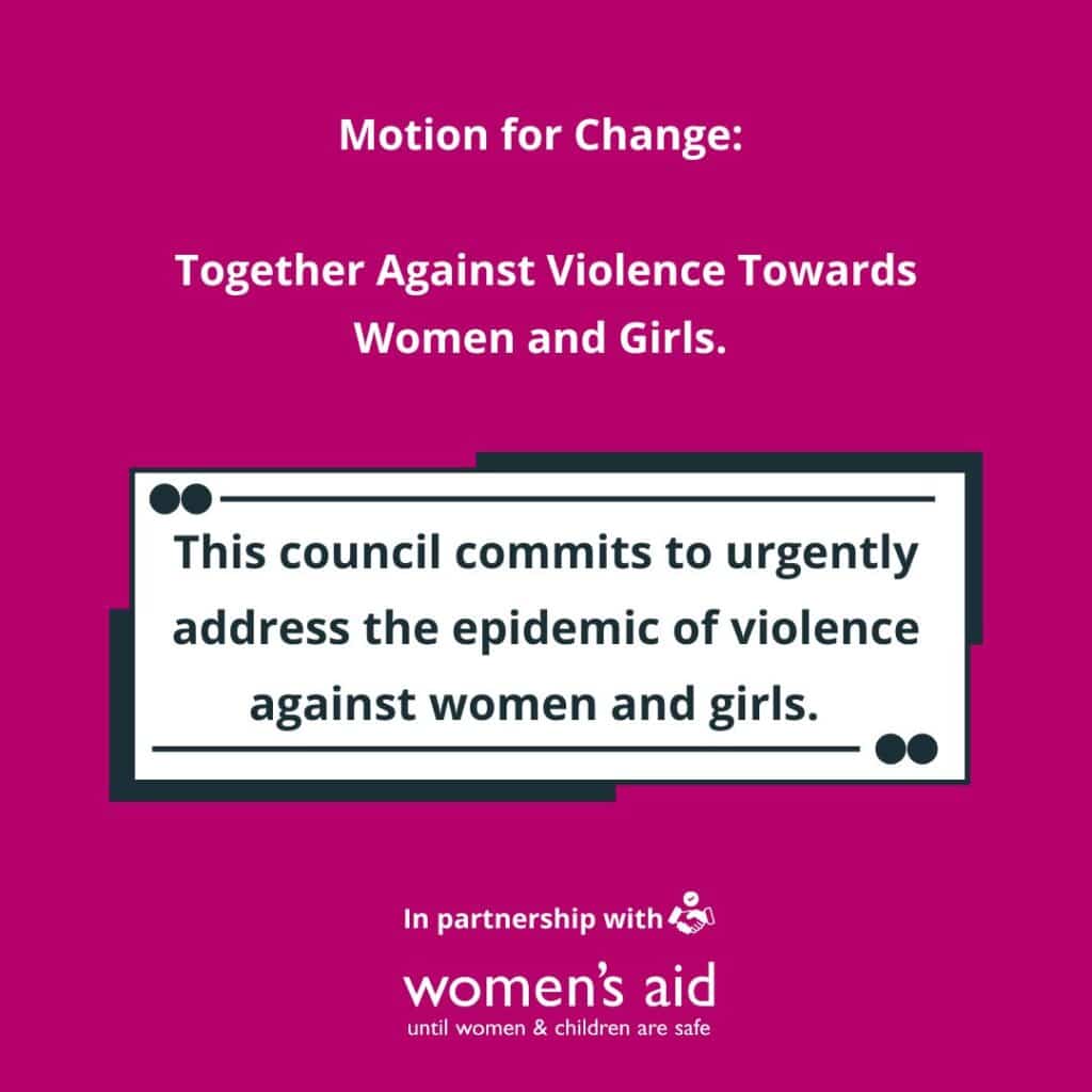 Motion for Change: Together against violence towards women and girls. This council commits to urgently address the epidemic of violence against women and girls.