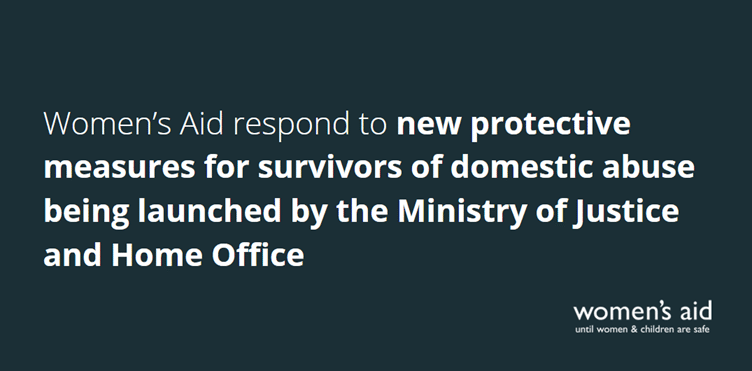 Women's Aid respond to new protective measures for survivors of domestic abuse being launched by the Ministry of Justice and Home Office