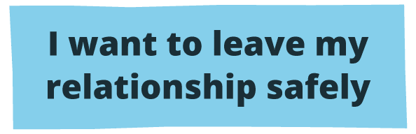 I want to leave my relationship safely