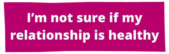 I'm not sure if my relationship is healthy