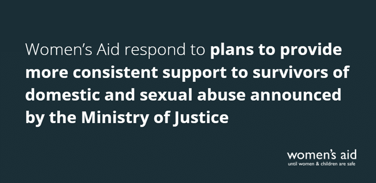 Women's Aid respond to plans to provide more consistent support to survivor of domestic and sexual abuse announced by Ministry of Justice