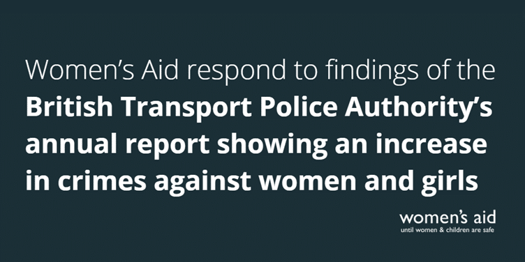 Women's Aid respond to findings of the British Transport Police Authority's annual report showing an increase in crimes against women and girls