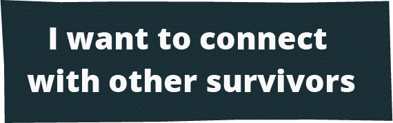 I want to connect with other survivors